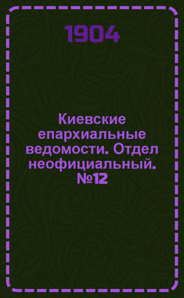 Киевские епархиальные ведомости. Отдел неофициальный. № 12 (21 марта 1904 г.)