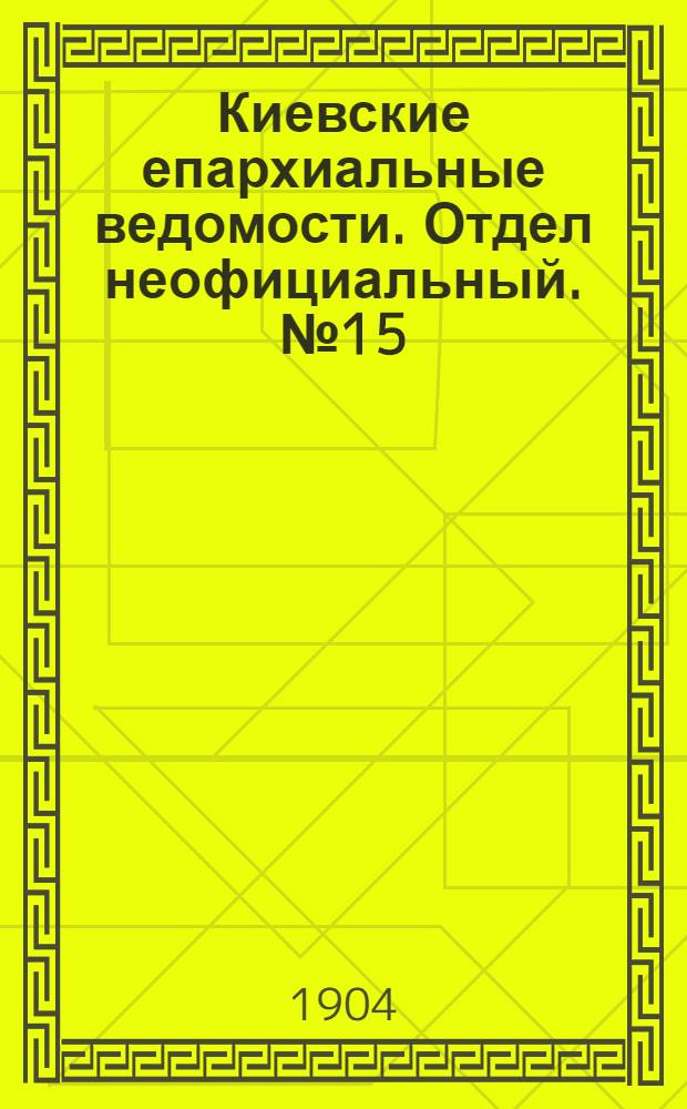 Киевские епархиальные ведомости. Отдел неофициальный. № 15 (11 апреля 1904 г.)