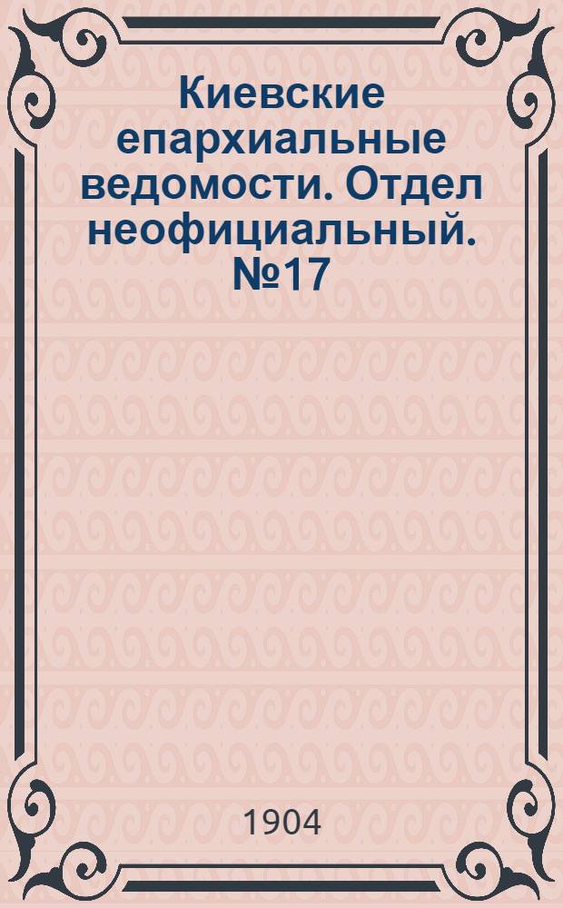 Киевские епархиальные ведомости. Отдел неофициальный. № 17 (25 апреля 1904 г.)
