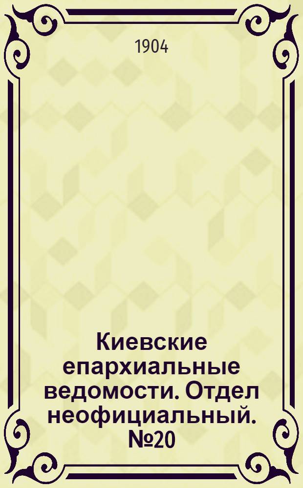 Киевские епархиальные ведомости. Отдел неофициальный. № 20 (16 мая 1904 г.)