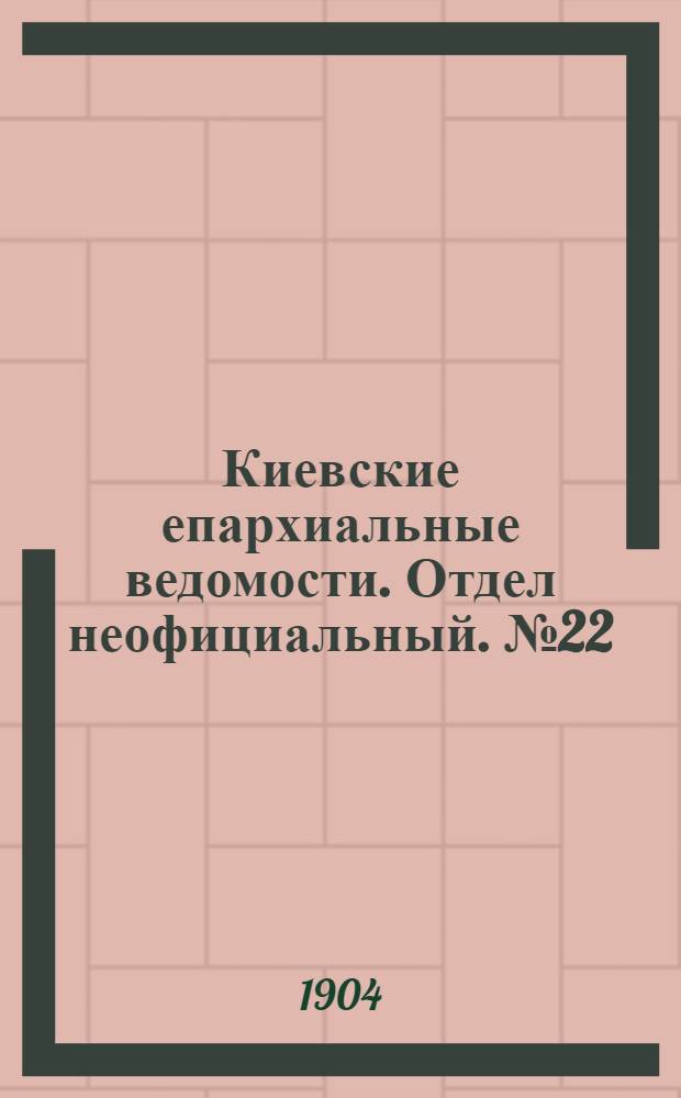 Киевские епархиальные ведомости. Отдел неофициальный. № 22 (30 мая 1904 г.)