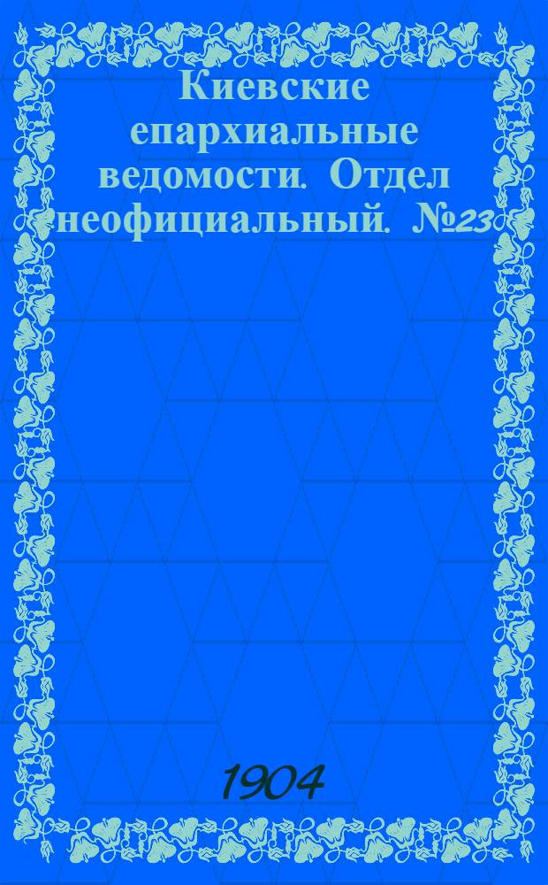 Киевские епархиальные ведомости. Отдел неофициальный. № 23 (6 июня 1904 г.)