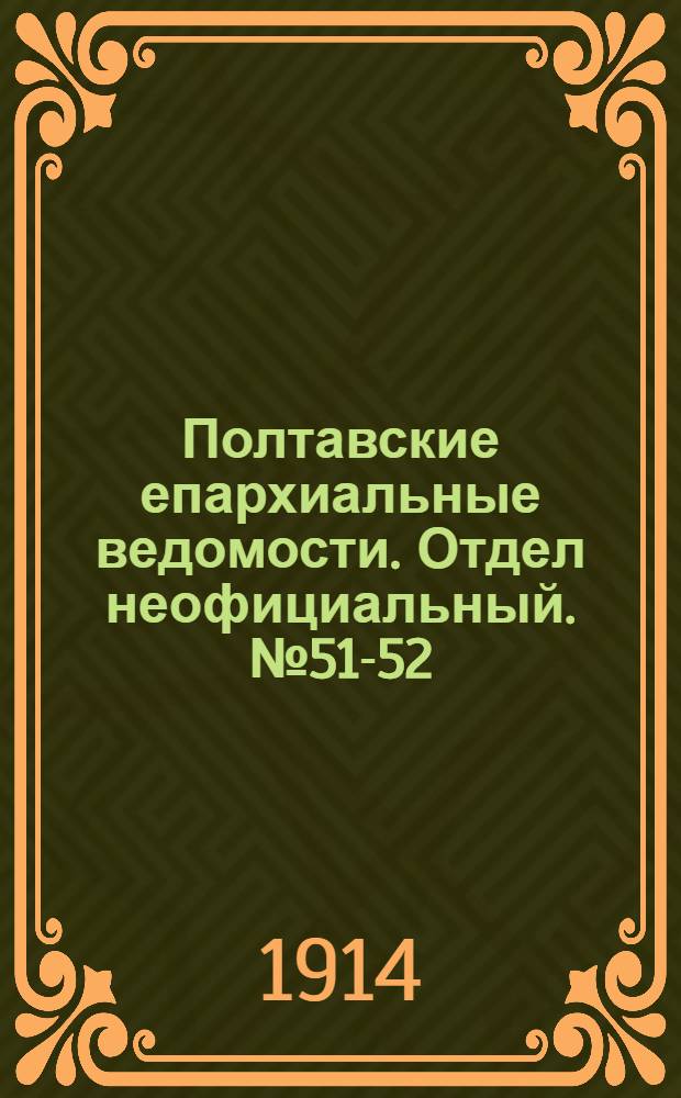 Полтавские епархиальные ведомости. Отдел неофициальный. № 51-52 (21 - 28 декабря 1914 г.)