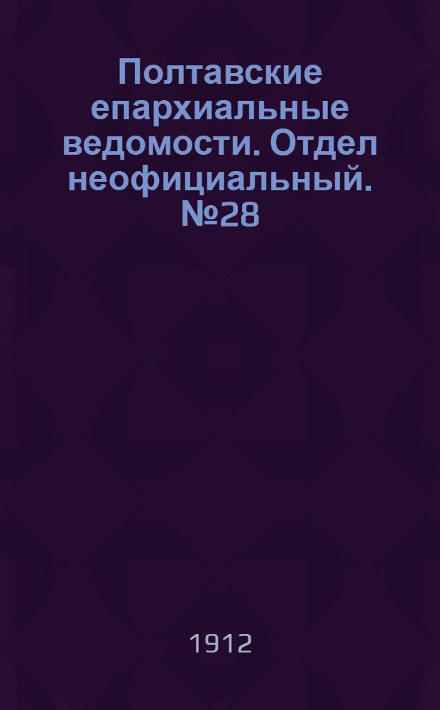 Полтавские епархиальные ведомости. Отдел неофициальный. № 28 (1 октября 1912 г.)