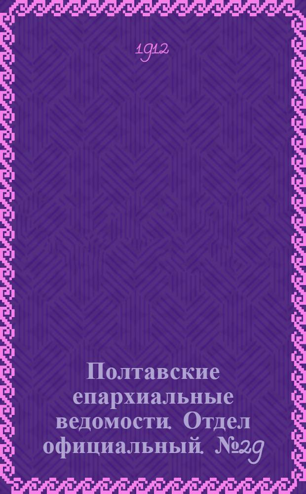 Полтавские епархиальные ведомости. Отдел официальный. № 29 (10 октября 1912 г.)