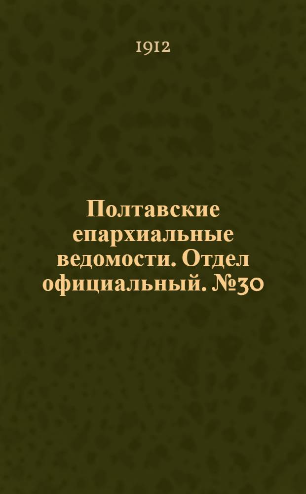 Полтавские епархиальные ведомости. Отдел официальный. № 30 (20 октября 1912 г.)