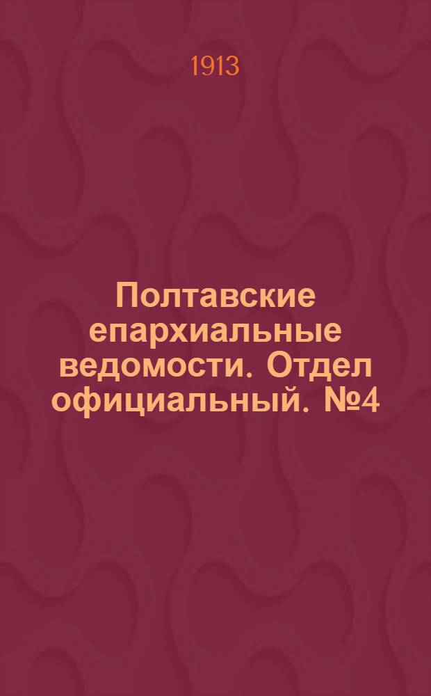Полтавские епархиальные ведомости. Отдел официальный. № 4 (1 февраля 1913 г.)