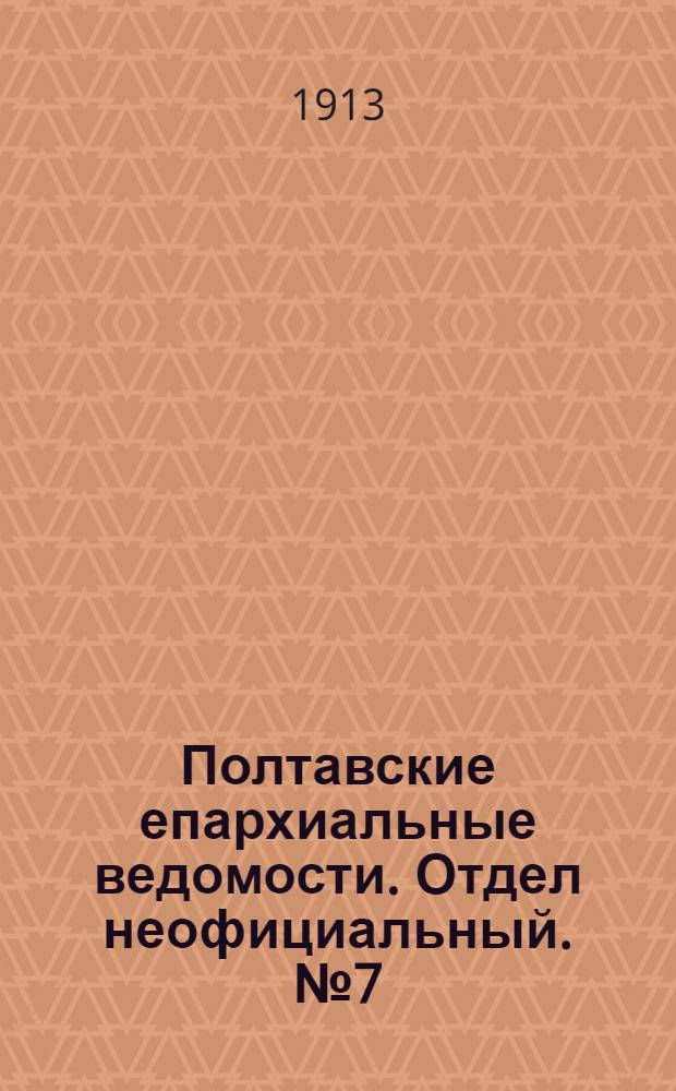Полтавские епархиальные ведомости. Отдел неофициальный. № 7 (1 марта 1913 г.)