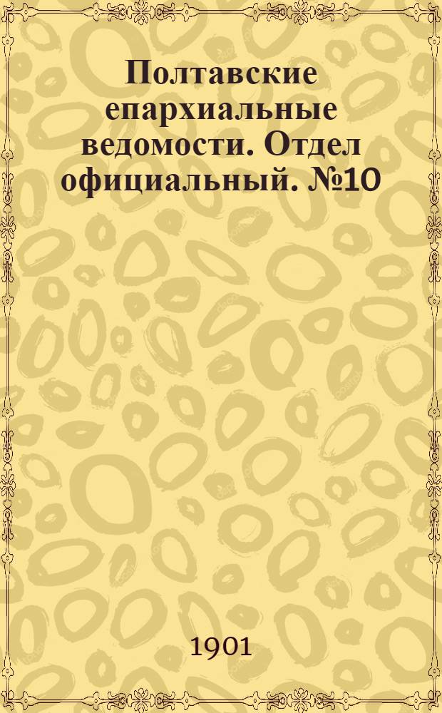 Полтавские епархиальные ведомости. Отдел официальный. № 10 (1 апреля 1901 г.)