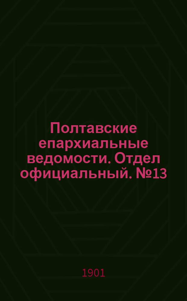 Полтавские епархиальные ведомости. Отдел официальный. № 13 (1 мая 1901 г.)