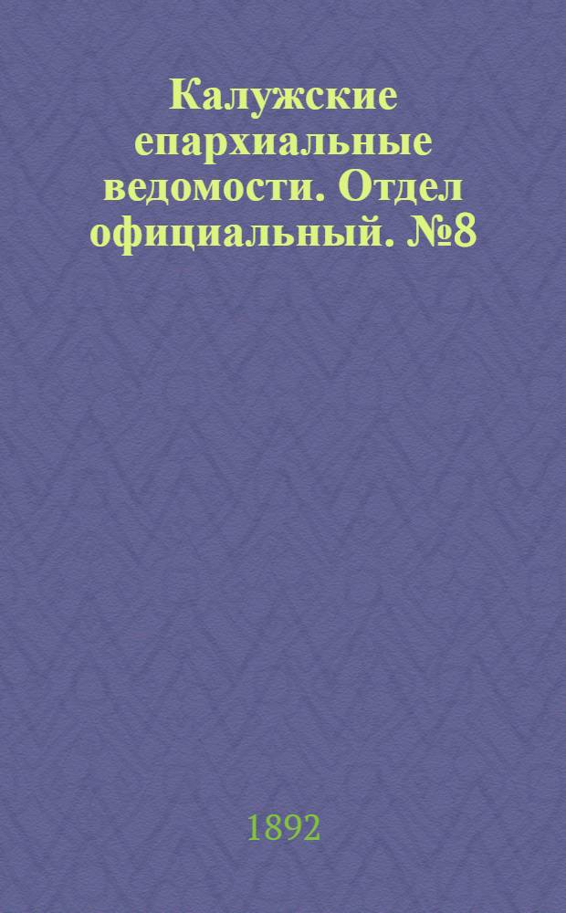 Калужские епархиальные ведомости. Отдел официальный. № 8 (30 апреля 1892 г.)