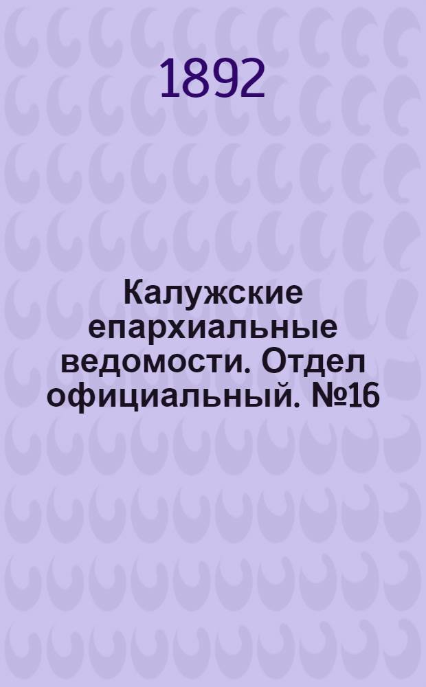 Калужские епархиальные ведомости. Отдел официальный. № 16 (31 августа 1892 г.)