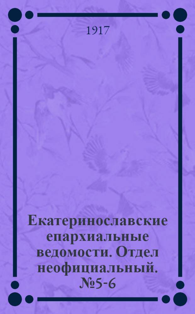 Екатеринославские епархиальные ведомости. Отдел неофициальный. № 5-6 (11 - 21 февраля 1917 г.)