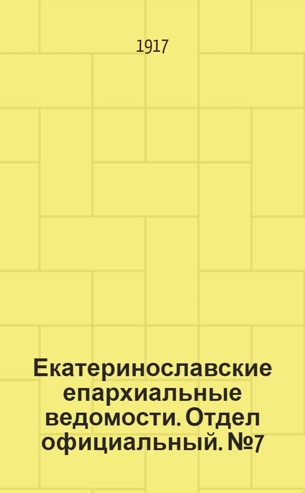 Екатеринославские епархиальные ведомости. Отдел официальный. № 7 (1 марта 1917 г.)