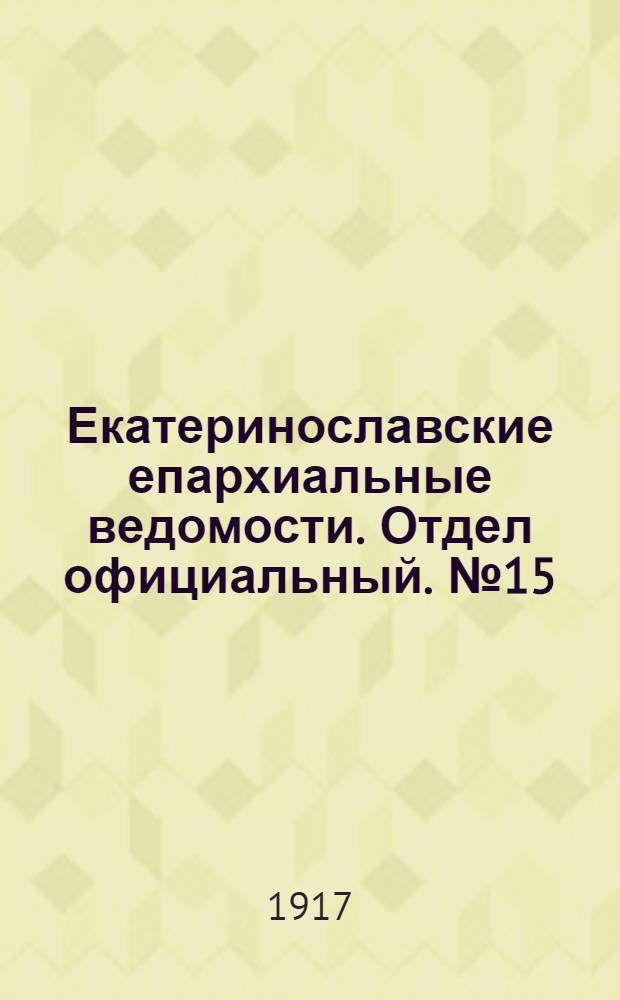 Екатеринославские епархиальные ведомости. Отдел официальный. № 15 (21 мая 1917 г.)