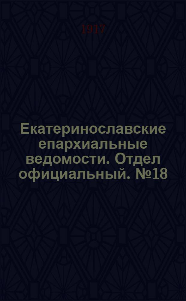 Екатеринославские епархиальные ведомости. Отдел официальный. № 18 (21 июня 1917 г.)