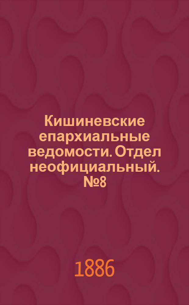 Кишиневские епархиальные ведомости. Отдел неофициальный. № 8 (15 - 30 апреля 1886 г.)