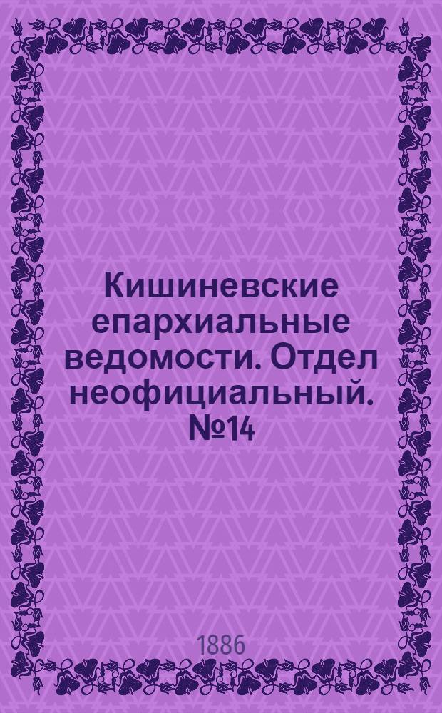 Кишиневские епархиальные ведомости. Отдел неофициальный. № 14 (15 - 31 июля 1886 г.)
