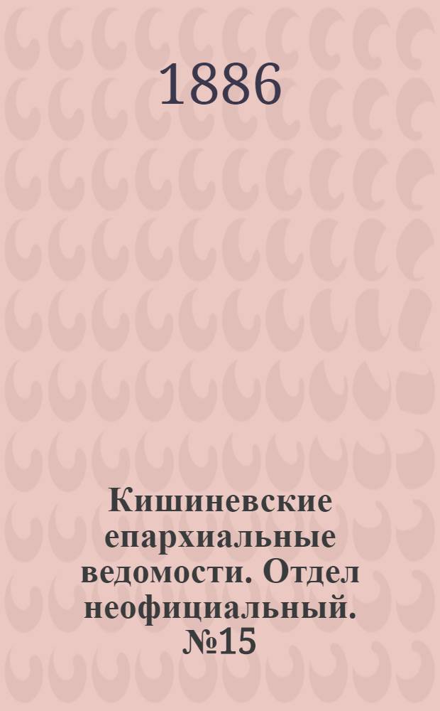 Кишиневские епархиальные ведомости. Отдел неофициальный. № 15 (1 - 15 августа 1886 г.)