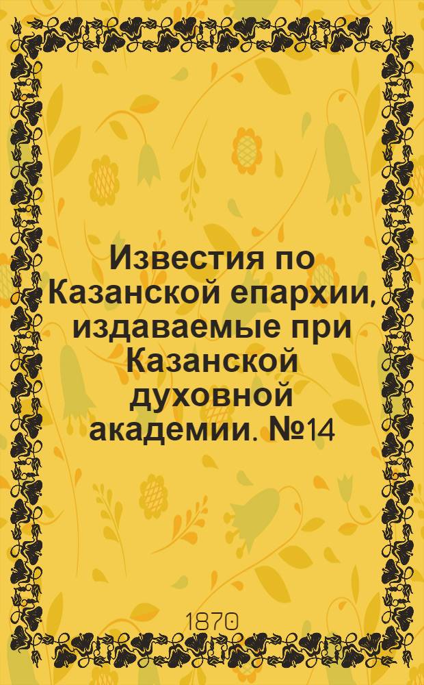 Известия по Казанской епархии, издаваемые при Казанской духовной академии. № 14 (15 июля 1870 г.)