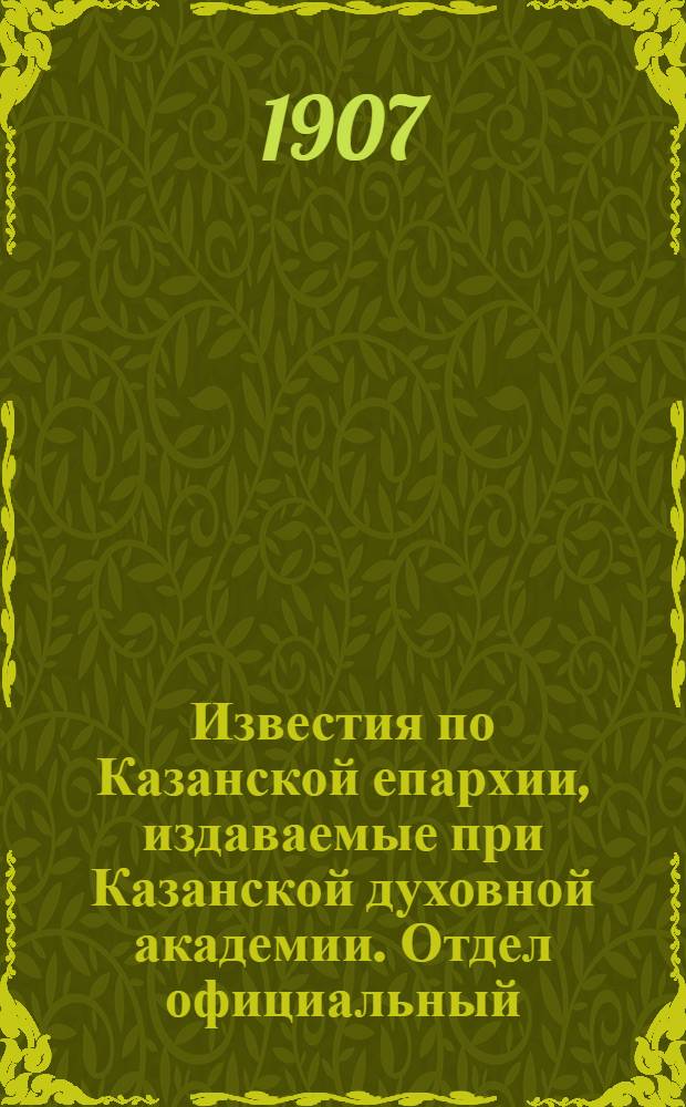 Известия по Казанской епархии, издаваемые при Казанской духовной академии. Отдел официальный, неофициальный. № 1 (1 января 1907 г.)