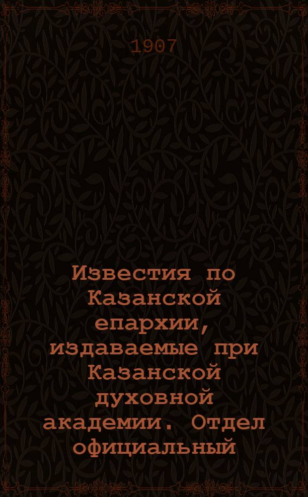 Известия по Казанской епархии, издаваемые при Казанской духовной академии. Отдел официальный, неофициальный. № 42 (8 ноября 1907 г.)
