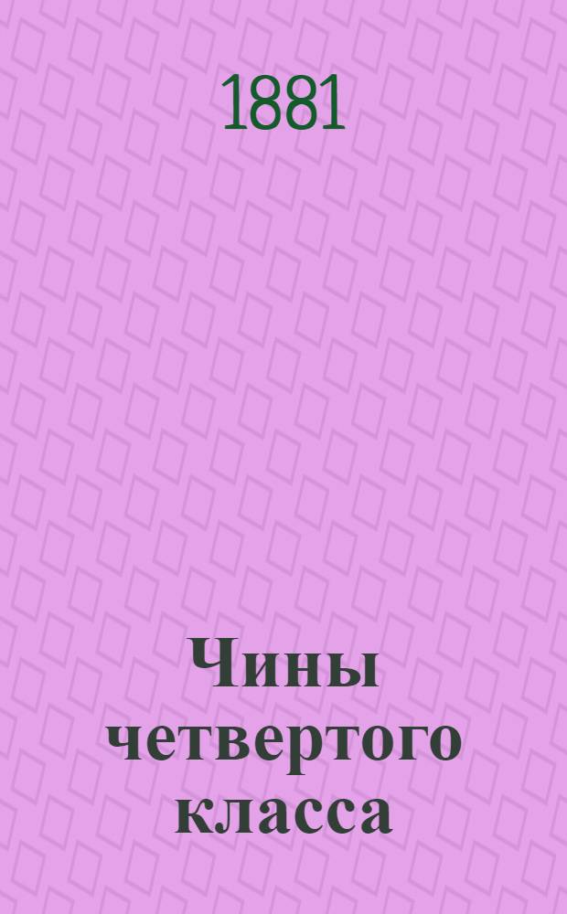 Чины четвертого класса : Исправлен по 20-е янв. 1881 г.. Ч. 2