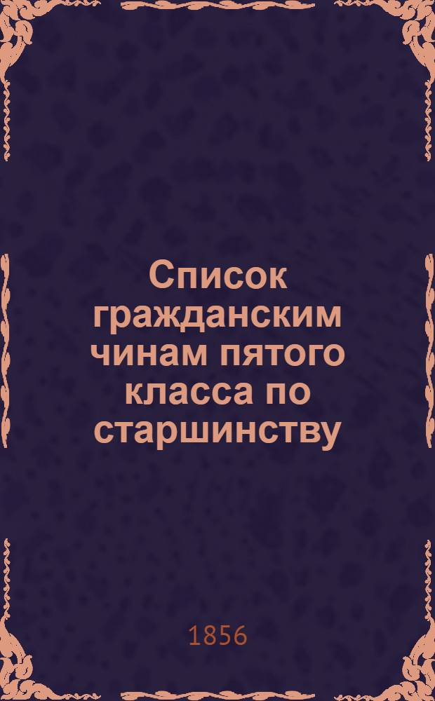 Список гражданским чинам пятого класса по старшинству : Испр. по 20 дек. 1856 г.