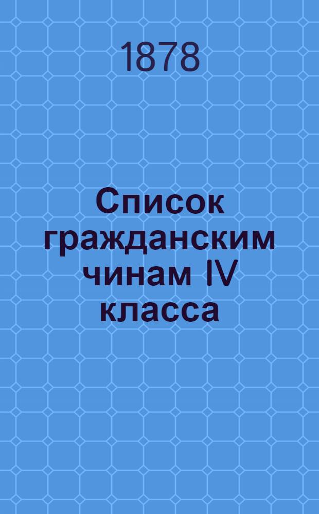Список гражданским чинам IV класса : Испр. по 1-е марта 1878 г. Т. 1