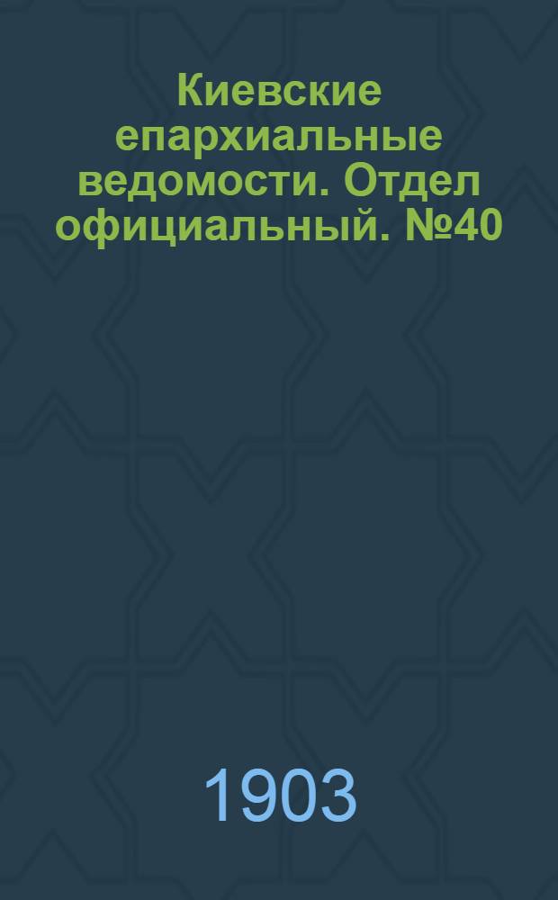 Киевские епархиальные ведомости. Отдел официальный. № 40 (7 декабря 1903 г.)