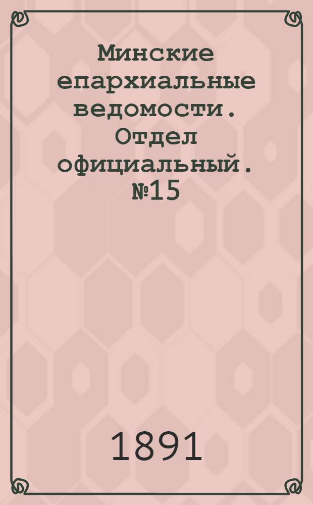 Минские епархиальные ведомости. Отдел официальный. № 15 (1 августа 1891 г.)