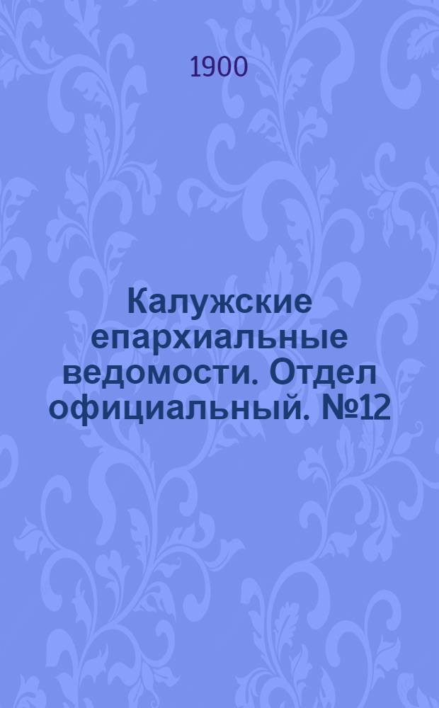 Калужские епархиальные ведомости. Отдел официальный. № 12 (30 июня 1900 г.)