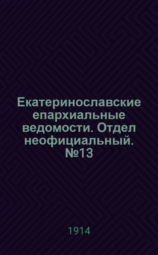 Екатеринославские епархиальные ведомости. Отдел неофициальный. № 13 (1 мая 1914 г.)