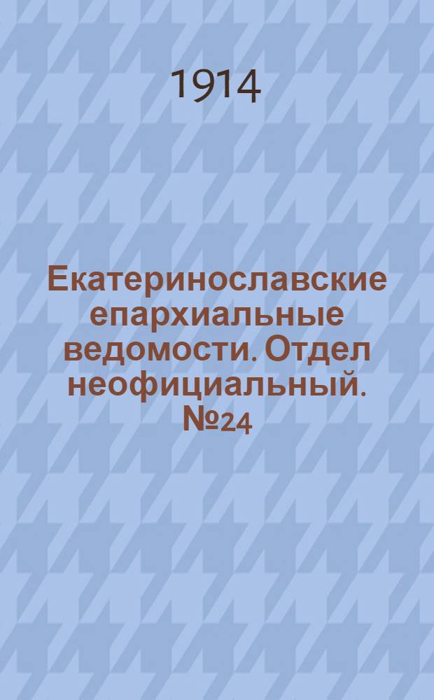 Екатеринославские епархиальные ведомости. Отдел неофициальный. № 24 (21 августа 1914 г.)