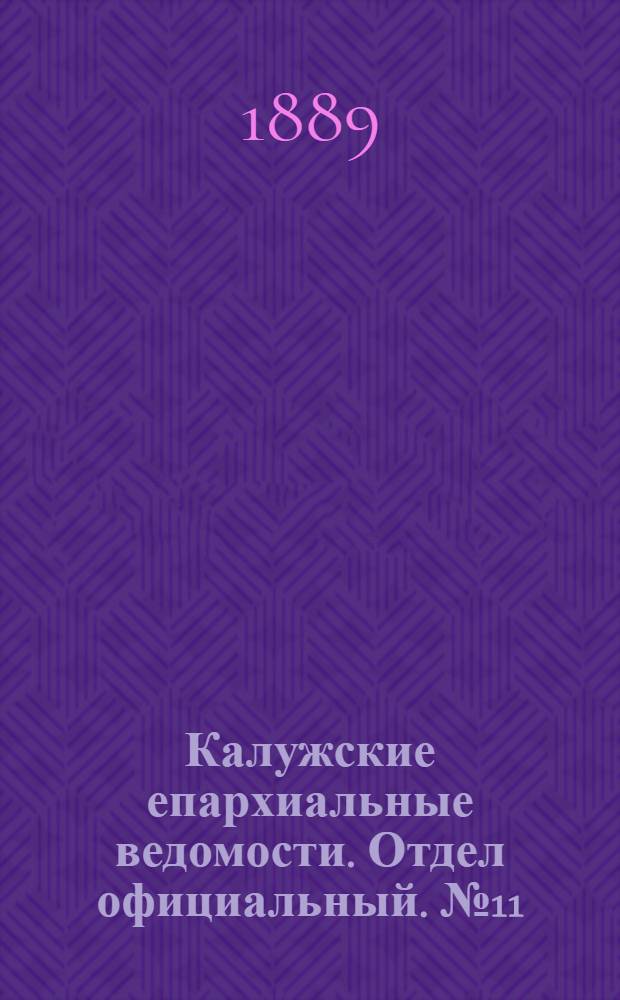Калужские епархиальные ведомости. Отдел официальный. № 11 (15 июня 1889 г.)