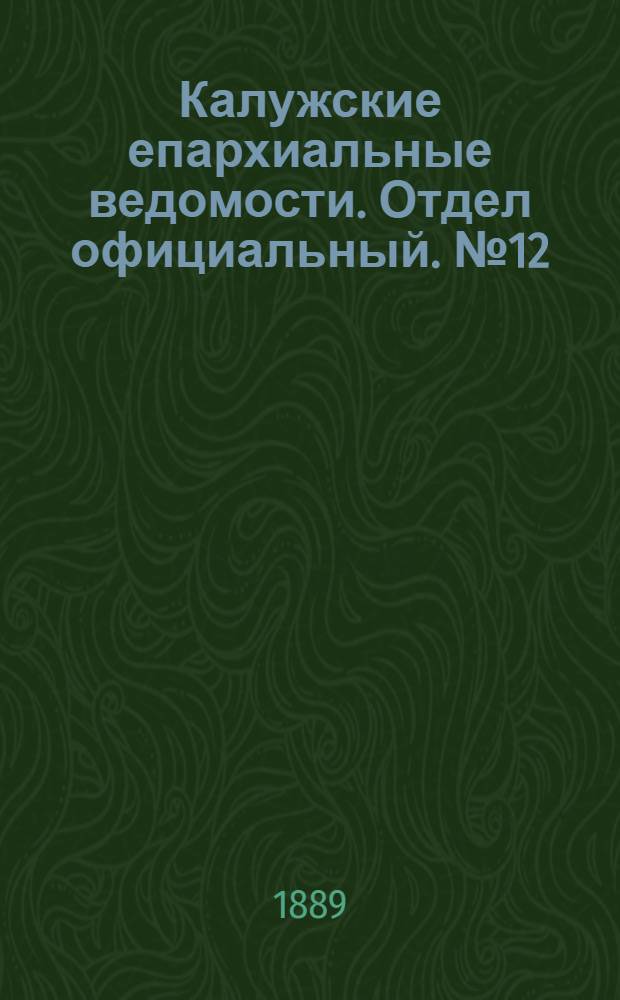 Калужские епархиальные ведомости. Отдел официальный. № 12 (30 июня 1889 г.)