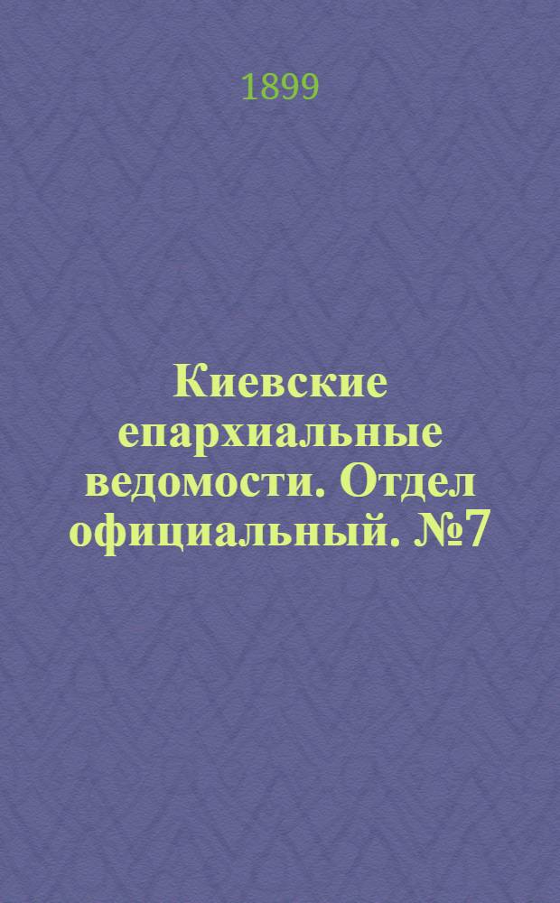 Киевские епархиальные ведомости. Отдел официальный. № 7 (1 апреля 1899 г.)