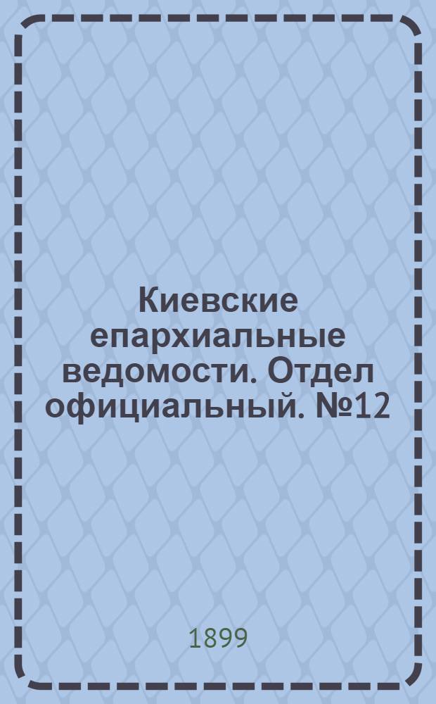 Киевские епархиальные ведомости. Отдел официальный. № 12 (16 июня 1899 г.)