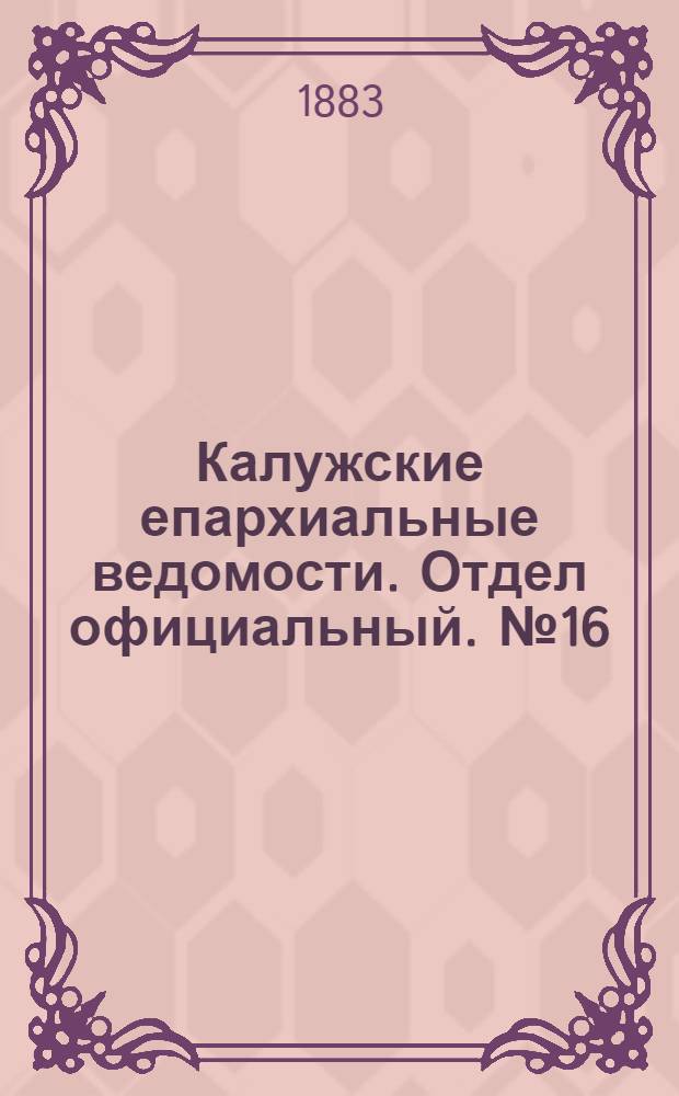 Калужские епархиальные ведомости. Отдел официальный. № 16 (31 августа 1883 г.)