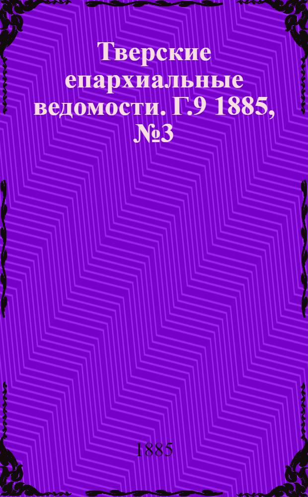 Тверские епархиальные ведомости. Г.9 1885, № 3 (офиц. ч.)