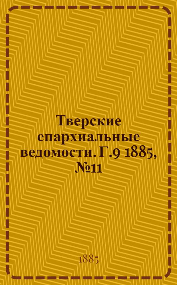 Тверские епархиальные ведомости. Г.9 1885, № 11 (офиц. ч.)