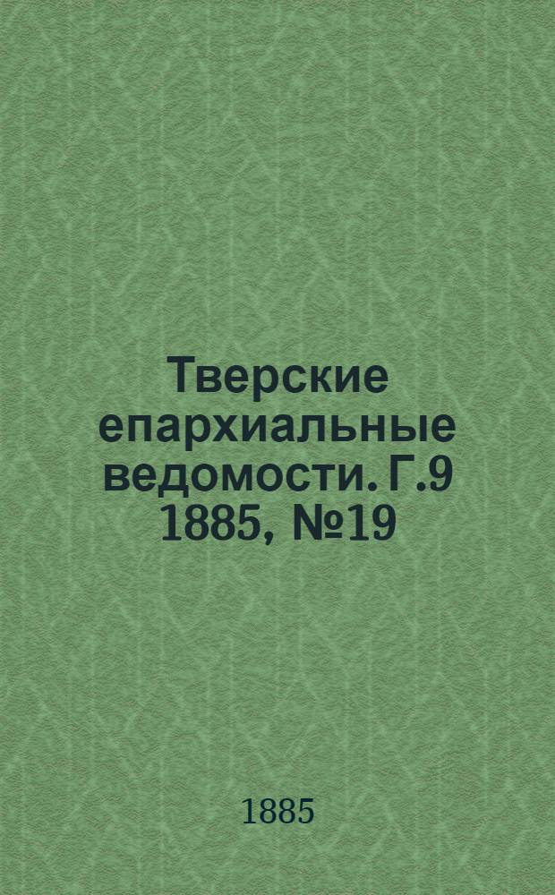 Тверские епархиальные ведомости. Г.9 1885, № 19 (офиц. ч.)