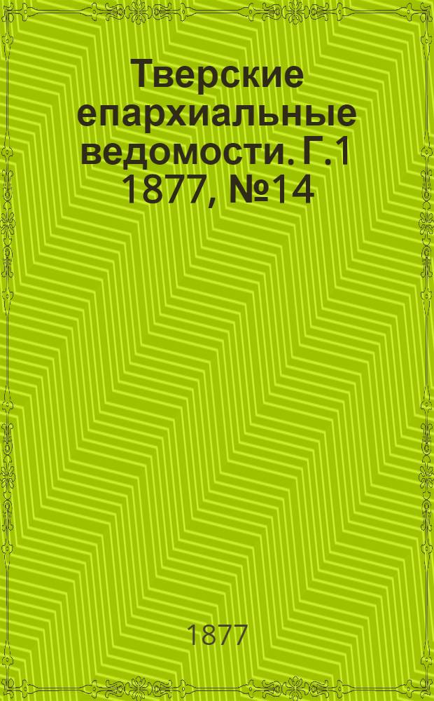 Тверские епархиальные ведомости. Г.1 1877, № 14 (офиц. ч.)