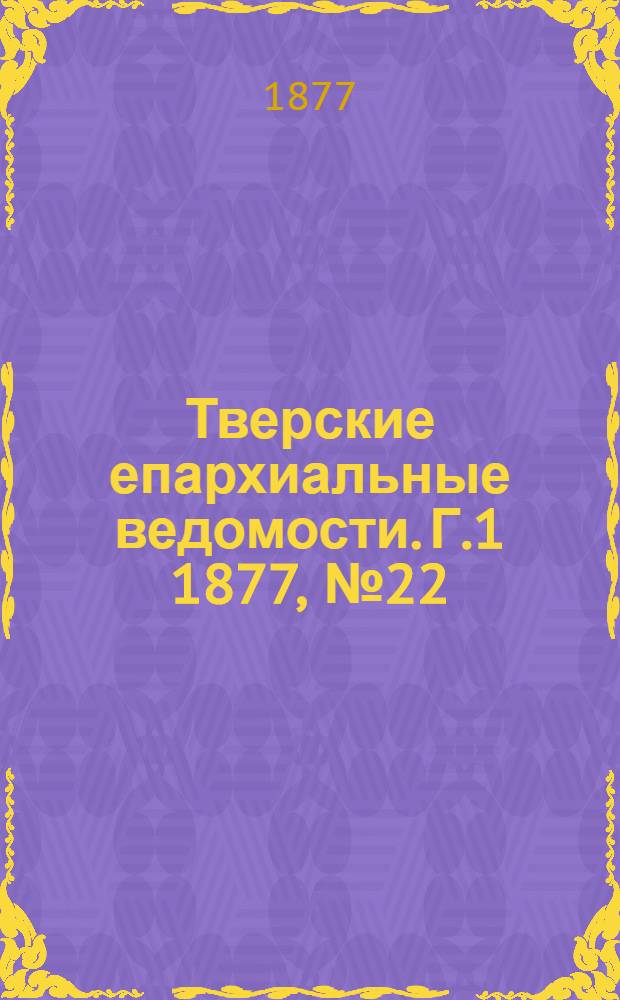 Тверские епархиальные ведомости. Г.1 1877, № 22 (офиц. ч.)