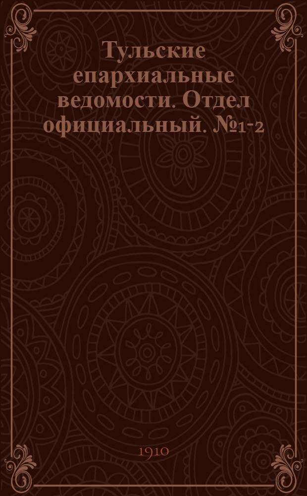Тульские епархиальные ведомости. Отдел официальный. № 1-2 (1 - 8 января 1910 г.)