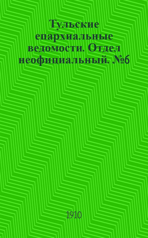 Тульские епархиальные ведомости. Отдел неофициальный. № 6 (8 февраля 1910 г.)