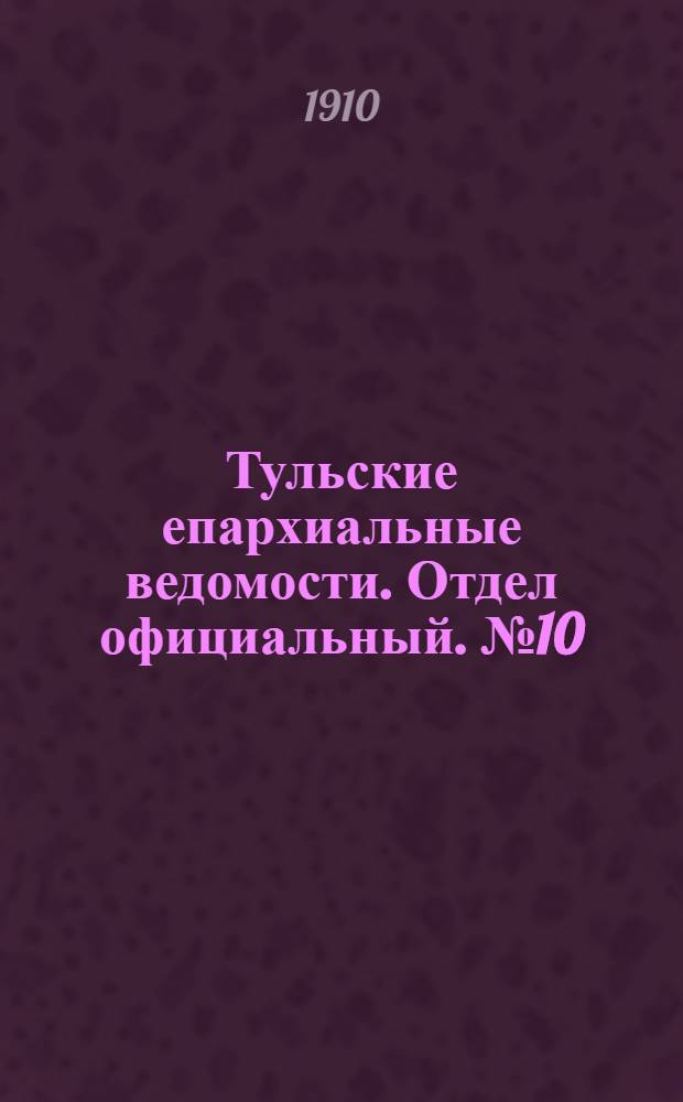 Тульские епархиальные ведомости. Отдел официальный. № 10 (8 марта 1910 г.)