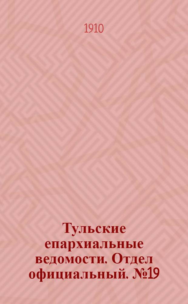 Тульские епархиальные ведомости. Отдел официальный. № 19 (15 мая 1910 г.)