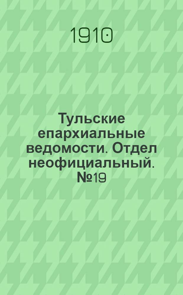 Тульские епархиальные ведомости. Отдел неофициальный. № 19 (15 мая 1910 г.)