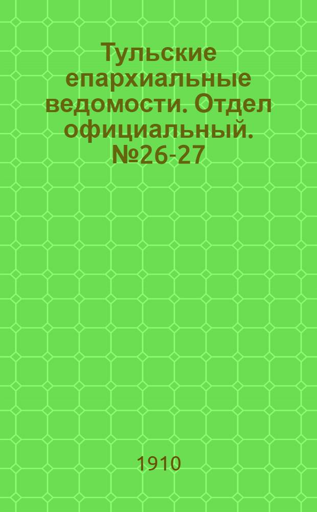 Тульские епархиальные ведомости. Отдел официальный. № 26-27 (8 - 15 июля 1910 г.)